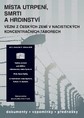  Místa utrpení, smrti a hrdinství, vězni z českých zemí v nacistických koncentračních táborech